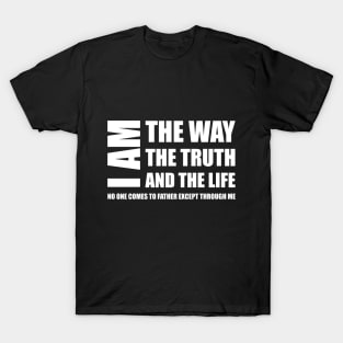 I Am The Way The Truth And The Life No One Comes To Father Except Through Me T-Shirt